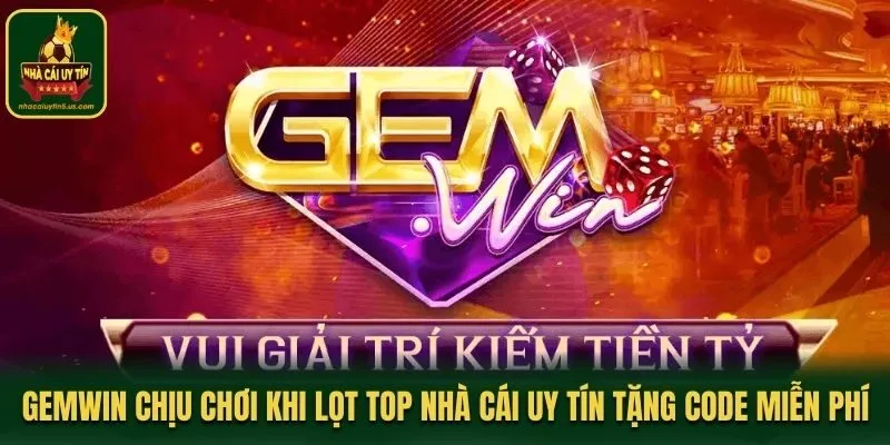 Gemwin chịu chơi khi lọt top nhà cái uy tín tặng code miễn phí
