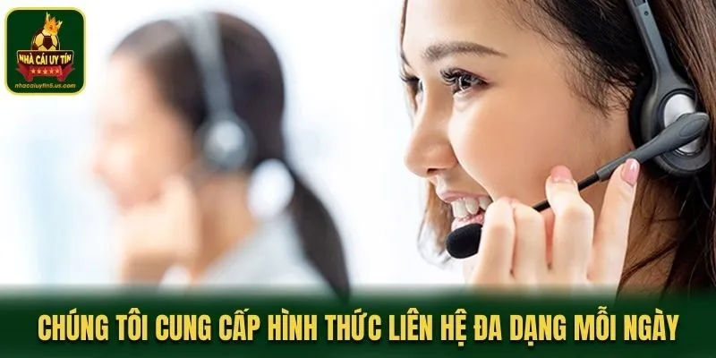 Chúng tôi cung cấp hình thức liên hệ đa dạng mỗi ngày